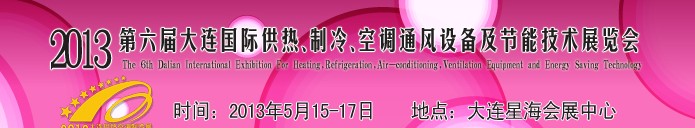 2013第六屆大連國際供熱、制冷、空調(diào)、通風(fēng)設(shè)備及節(jié)能技術(shù)展覽會