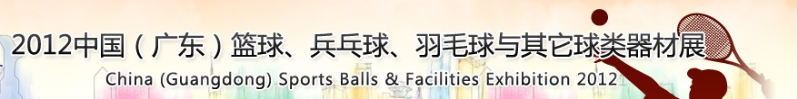 2012中國(guó)(廣東)籃球、乒乓球、羽毛球與其它球類器材展