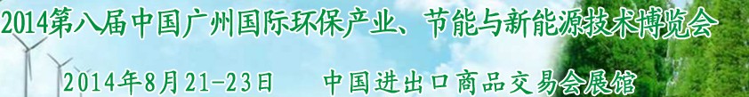 2014第八屆中國(guó)廣州國(guó)際環(huán)保產(chǎn)業(yè)、節(jié)能與新能源技術(shù)博覽會(huì)