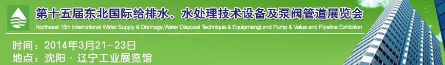 2014第十五屆中國(guó)東北國(guó)際給排水、水處理技術(shù)設(shè)備及泵、閥、管道展覽會(huì)（沈陽）