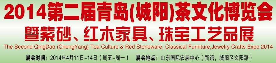2014第二屆青島(城陽(yáng))茶文化博覽會(huì)暨紫砂、紅木家具、珠寶工藝品展