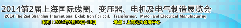 2014第2屆上海國際線圈、變壓器、電機(jī)及電氣制造展覽會(huì)