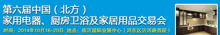 2014第六屆中國(北方)家用電器、廚房衛(wèi)浴及家居用品交易會