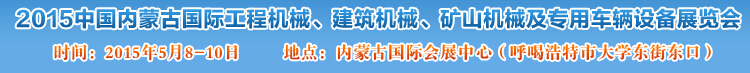 2015第四屆中國內(nèi)蒙古國際工程機(jī)械、建筑機(jī)械、礦山機(jī)械及專用車輛設(shè)備展覽會(huì)
