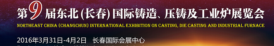 2016第九屆東北（長(zhǎng)春）國(guó)際鑄造、壓鑄及工業(yè)爐展覽會(huì)