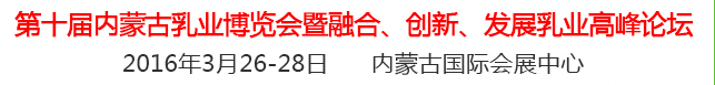 2016第十屆中國（內(nèi)蒙古）國際乳業(yè)博覽會(huì)暨融合、創(chuàng)新、發(fā)展乳業(yè)高峰論壇