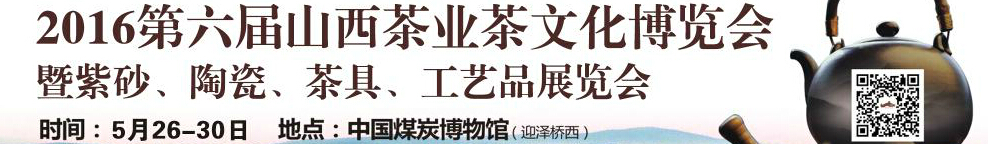 2016第六屆山西茶業(yè)茶文化博覽會(huì)暨紫砂、陶瓷、茶具、工藝品展覽會(huì)
