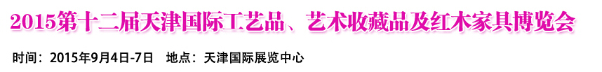 2015第十二屆天津國際工藝禮品、收藏品及紅木家具展覽會