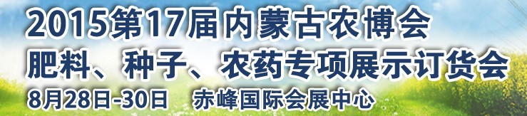 2015第十七屆內(nèi)蒙古國際農(nóng)業(yè)博覽會暨肥料、種子、農(nóng)藥展示訂貨會